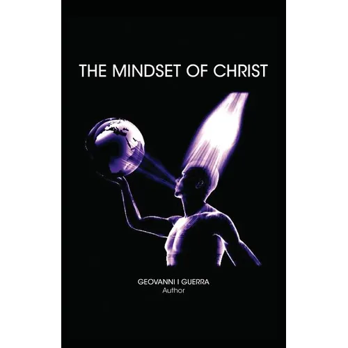 The Mindset of Christ: Transforming Your Thinking Through Biblical Revelation and Spiritual Growth - Paperback