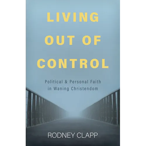 Living Out of Control: Political and Personal Faith in Waning Christendom - Paperback