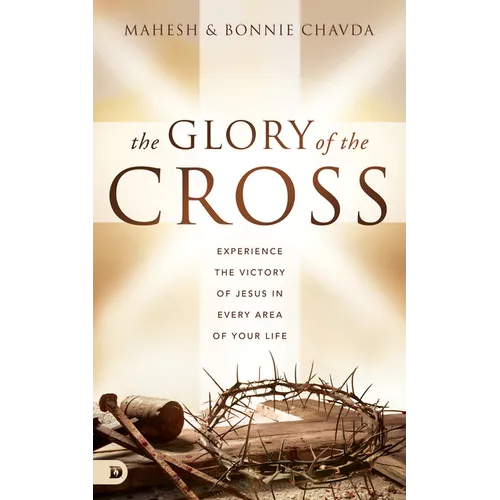 The Glory of the Cross: Experience the Victory of Jesus in Every Area of Your Life - Hardcover