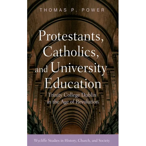 Protestants, Catholics, and University Education: Trinity College Dublin in the Age of Revolution - Paperback