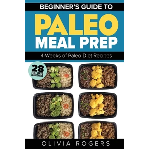 Paleo Meal Prep: Beginners Guide to Meal Prep 4-Weeks of Paleo Diet Recipes (28 Full Days of Paleo Meals) - Paperback