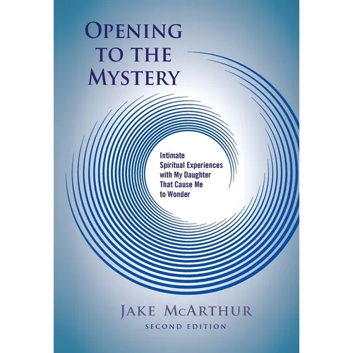 Opening to the Mystery: Intimate Spiritual Experiences with My Daughter That Cause Me to Wonder - Paperback
