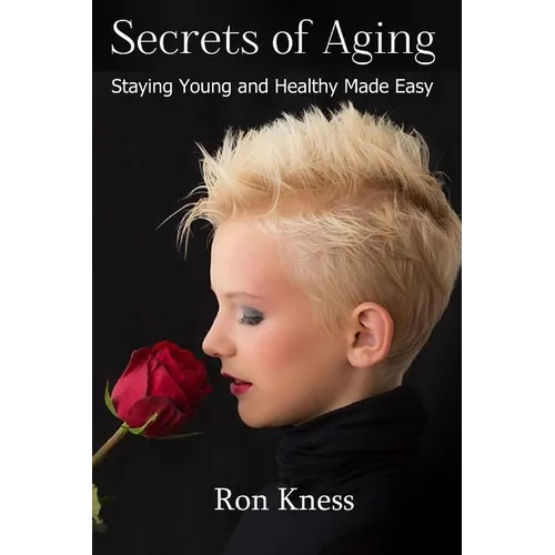 Secrets of Aging: Staying Young and Healthy Made Easy - Paperback