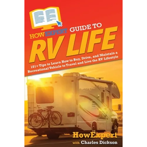 HowExpert Guide to RV Life: 101+ Tips to Learn How to Buy, Drive, and Maintain a Recreational Vehicle to Travel and Live the RV Lifestyle - Paperback