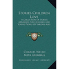 Stories Children Love: A Collection Of Stories Arranged For Children And Young People Of Various Ages - Hardcover