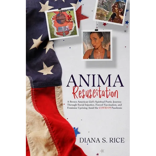 Anima Resuscitation: A Brown American Girl's Spiritual Poetic Journey Through Social Injustice, Forced Vaccination and Feminine Uprising Amid the COVI - Paperback