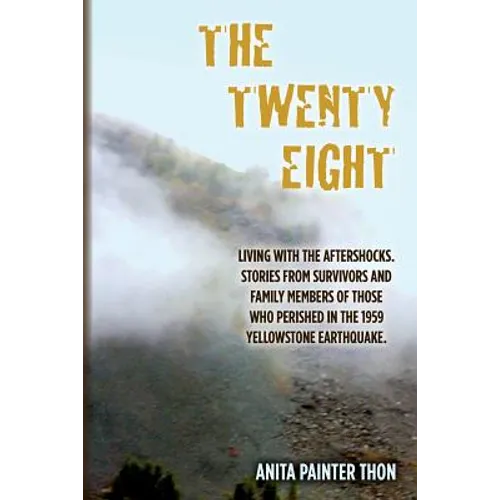 The Twenty Eight: Living with the aftershocks. Stories from survivors and family members of those who perished in the 1959 Yellowstone Earthquake. - Paperback