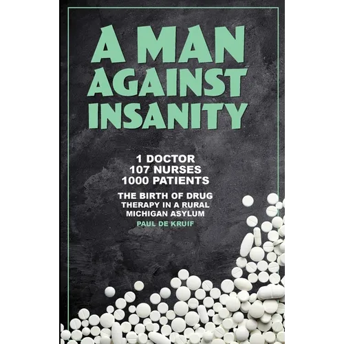 A Man Against Insanity: The Birth of Drug Therapy in a Rural Michigan Asylum In 1952 - Paperback