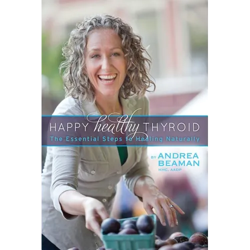 Happy Healthy Thyroid - The Essential Steps to Healing Naturally - Paperback