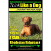 Rhodesian Ridgeback, Rhodesian Ridgeback Training AAA AKC: Think Like a Dog, but Don't Eat Your Poop! Rhodesian Ridgeback Breed Expert Training: Here' - Paperback