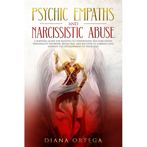Psychic Empaths and Narcissistic Abuse: A Survival Guide for Empaths to Understand the Narcissists Personality Disorder, Break Free, and Recover to Em - Paperback