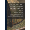 The History and Present State of Virginia, in Four Parts.: I. The History of the First Settlement of Virginia, and the Government Thereof, to the Pres - Paperback