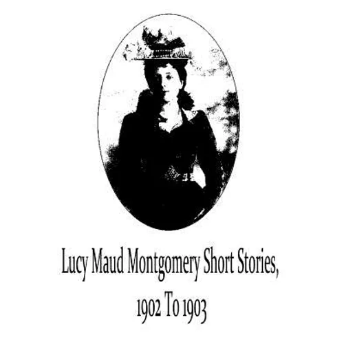 Lucy Maud Montgomery Short Stories, 1902 To 1903 - Paperback