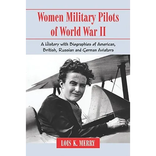 Women Military Pilots of World War II: A History with Biographies of American, British, Russian and German Aviators - Paperback
