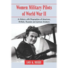 Women Military Pilots of World War II: A History with Biographies of American, British, Russian and German Aviators - Paperback