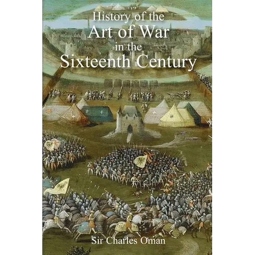 Sir Charles Oman's The History of the Art of War in the Sixteenth Century - Paperback