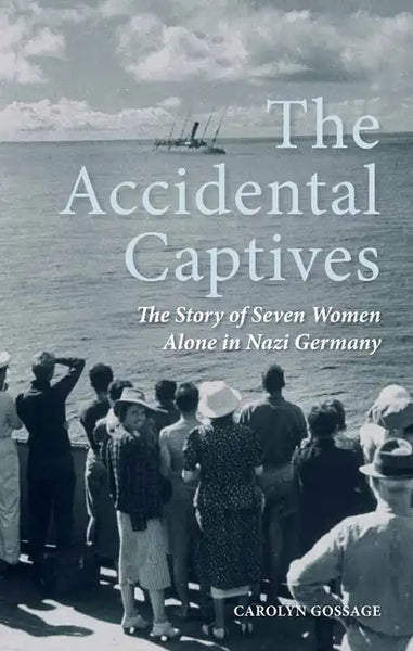 The Accidental Captives: The Story of Seven Women Alone in Nazi Germany - Hardcover