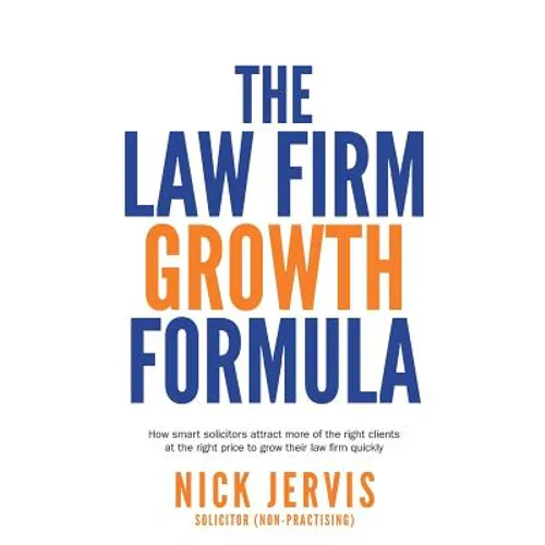 Law Firm Growth Formula: How Smart Solicitors Attract More of the Right Clients at the Right Price to Grow Their Law Firm Quickly - Paperback