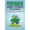 Portuguese Short Stories for Beginners: 20 Captivating Short Stories to Learn Brazilian Portuguese & Grow Your Vocabulary the Fun Way! - Paperback