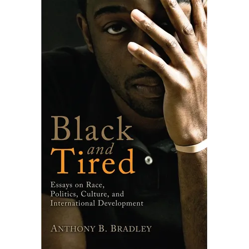 Black and Tired: Essays on Race, Politics, Culture, and International Development - Hardcover