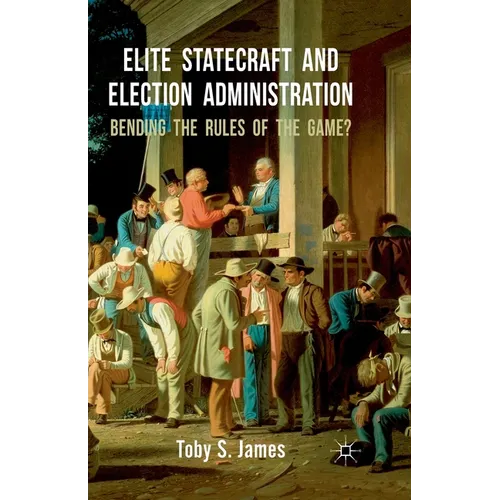 Elite Statecraft and Election Administration: Bending the Rules of the Game? - Paperback