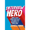 Interview Hero: How to Ace Your Interviews, Find Your Voice, and Direct the Narrative of Your Life - Paperback