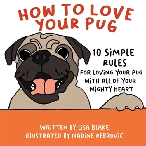 How to Love Your Pug: 10 Simple Rules for Loving Your Pug with all of Your Mighty Heart - Paperback