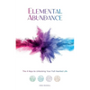 Elemental Abundance: The 4 Keys to Unlocking Your Full Hearted Life - Paperback