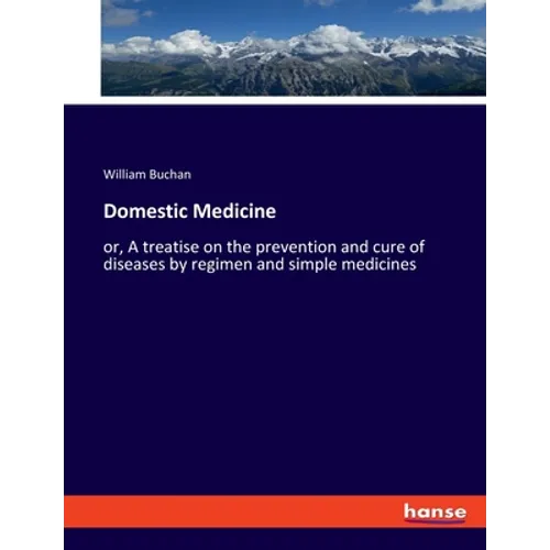 Domestic Medicine: or, A treatise on the prevention and cure of diseases by regimen and simple medicines - Paperback