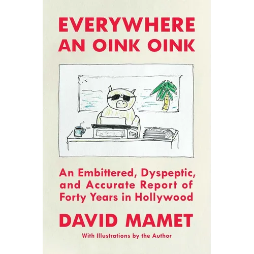Everywhere an Oink Oink: An Embittered, Dyspeptic, and Accurate Report of Forty Years in Hollywood - Hardcover