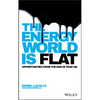 The Energy World Is Flat: Opportunities from the End of Peak Oil - Hardcover