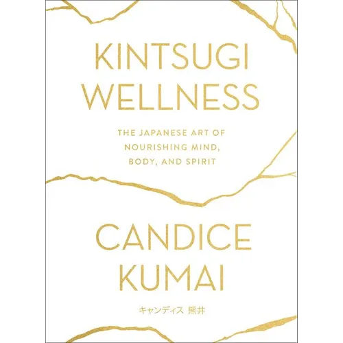 Kintsugi Wellness: The Japanese Art of Nourishing Mind, Body, and Spirit - Hardcover