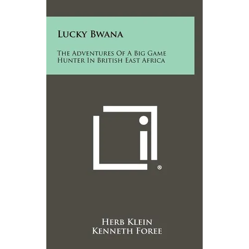 Lucky Bwana: The Adventures Of A Big Game Hunter In British East Africa - Hardcover