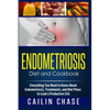 Endometriosis Diet and Cookbook: Everything You Need to Know About Endometriosis, Treatments, and Diet Plans to Lead a Productive Life - Paperback