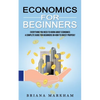 Economics for Beginners: Everything You Need to Know About Economics (A Complete Guide for Beginners on How to Invest Properly) - Paperback