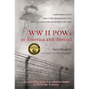 WW II POWs in America and Abroad: Astounding Facts about the Imprisonment of Military and Civilians During the War - Paperback