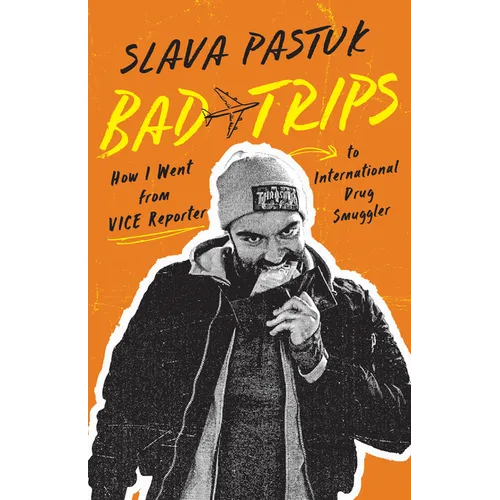 Bad Trips: How I Went from Vice Reporter to International Drug Smuggler - Paperback