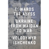 Towards the Abyss: Ukraine from Maidan to War - Paperback
