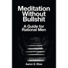 Meditation Without Bullshit: A Guide for Rational Men - Paperback