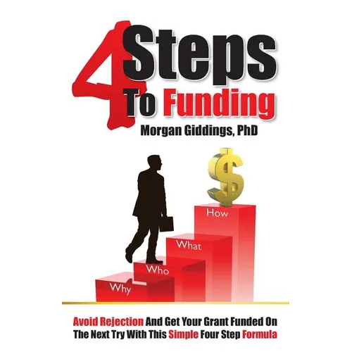 Four Steps to Funding: Avoid Rejection and Get Your Grant Funded on the Next Try with This Simple Four Step Formula - Paperback