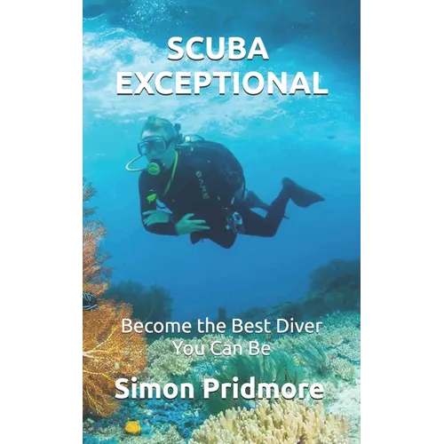 Scuba Exceptional: Become the Best Diver You Can Be - Paperback