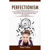 Perfectionism: Proven Strategies to End Procrastination Accept Yourself (How to Let Go of Self-criticism Build Self-esteem and Find Balance) - Paperback