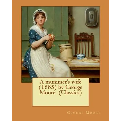 A mummer's wife (1885) by George Moore (Classics) - Paperback