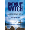 Not On My Watch: Practical Principles for Planting, Pastoring, and Preaching the Word of God - Paperback