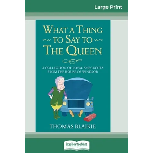 What a Thing to Say to the Queen: A Collection of Royal Anecdotes from the House of Windsor (16pt Large Print Edition) - Paperback
