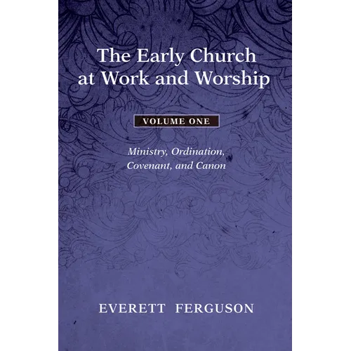 The Early Church at Work and Worship - Volume 1: Ministry, Ordination, Covenant, and Canon - Hardcover
