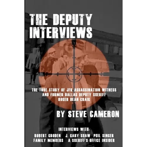 The Deputy Interviews: The True Story of J.F.K. Assassination Witness, and Former Dallas Deputy Sheriff, Roger Dean Craig - Paperback