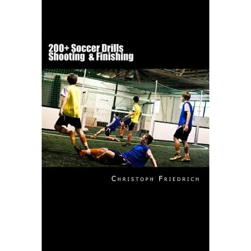 200+ Soccer Shooting & Finishing Drills: Soccer Football Practice Drills For Youth Coaching & Skills Training - Paperback