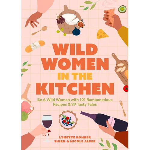 Wild Women in the Kitchen: Be a Wild Woman with 101 Rambunctious Recipes & 99 Tasty Tales (Funny Cookbook) - Paperback