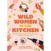 Wild Women in the Kitchen: Be a Wild Woman with 101 Rambunctious Recipes & 99 Tasty Tales (Funny Cookbook) - Paperback
